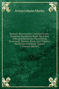 Deutsch-Slowenisches Und Slowenisch-Deutsches Handworterbuch: Nach Den Volkssprecharten Der Slowenen in Steiermark, Karnten, Krain, Und Ungarn's Westlichen Distrikten, Volume 1 (German Edition)
