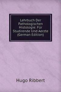 Lehrbuch Der Pathologischen Histologie: Fur Studirende Und Aerzte (German Edition)