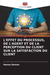 L'Effet Du Processus, de l'Agent Et de la Perception Du Client Sur La Satisfaction Du Client