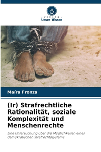 (Ir) Strafrechtliche Rationalität, soziale Komplexität und Menschenrechte