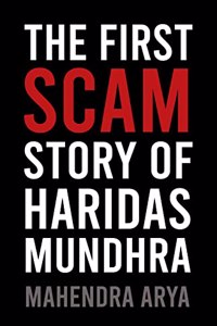 The First Scam : A Detailed Story Of Haridas Mundhra