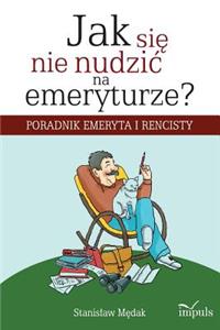 Jak się nie nudzic na emeryturze?