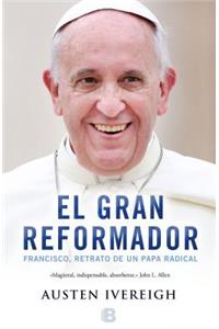 El Gran Reformador: Francisco, Retrato de Un Papa / The Great Reformer: Francis and the Making of a Ra