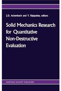Solid Mechanics Research for Quantitative Non-Destructive Evaluation