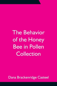 Behavior of the Honey Bee in Pollen Collection