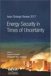 Asian Strategic Review 2017: Energy Security in Times of Uncertainty