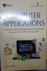 Computer Applications for students of BBA , BBA (B&I) and b.com, semester -1 paper code 109, GGSIP University, Delhi