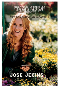 Practical steps to attain a positive mindset