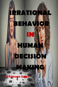 Irrational Behavior in Human Decision Making