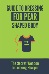 Guide To Dressing For Pear Shaped Body