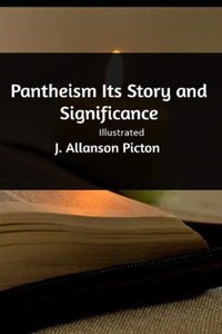 Pantheism Its Story and Significance Illustrated