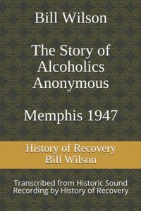 Bill Wilson The Story of Alcoholics Anonymous Memphis 1947: This was Bill W's Message to AA Groups About Adopting the 12 Traditions