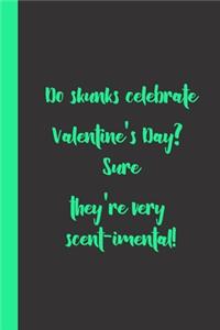 Do skunks celebrate Valentine's Day? Sure they're very scent-imental !: funny romantice flirting gift idea for couples wife husband boyfriend girlfriend for valentine's day or birthday or any other occasion