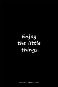 Enjoy the little things.