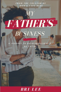 My Father's Business: A Journey to Entrepreneurship by Faith