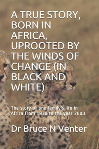 True Story, Born in Africa, Uprooted by the Winds of Change (in Black and White)