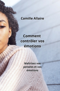 Comment contrôler vos émotions