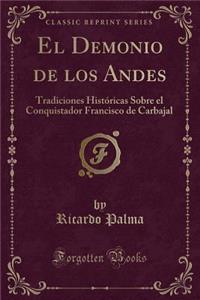El Demonio de Los Andes: Tradiciones Histï¿½ricas Sobre El Conquistador Francisco de Carbajal (Classic Reprint)