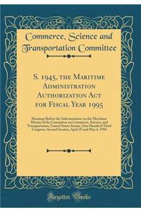 S. 1945, the Maritime Administration Authorization ACT for Fiscal Year 1995: Hearings Before the Subcommittee on the Merchant Marine of the Committee on Commerce, Science, and Transportation, United States Senate, One Hundred Third Congress, Second