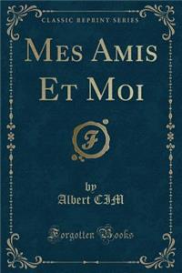 Mes Amis Et Moi (Classic Reprint)