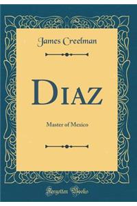 Diaz: Master of Mexico (Classic Reprint)