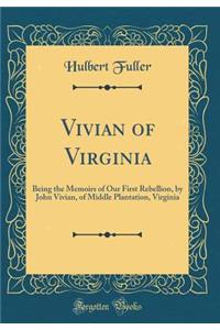 Vivian of Virginia: Being the Memoirs of Our First Rebellion, by John Vivian, of Middle Plantation, Virginia (Classic Reprint)
