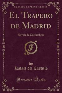 El Trapero de Madrid: Novela de Costumbres (Classic Reprint)