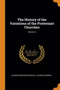 The History of the Variations of the Protestant Churches; Volume 2