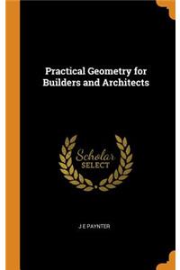 Practical Geometry for Builders and Architects