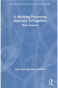 A Meaning Processing Approach to Cognition