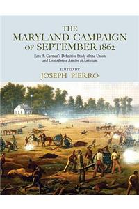 Maryland Campaign of September 1862: Ezra A. Carman's Definitive Study of the Union and Confederate Armies at Antietam