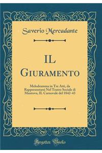 IL Giuramento: Melodramma in Tre Atti, da Rappresentarsi Nel Teatro Sociale di Mantova, IL Carnovale del 1842-43 (Classic Reprint)