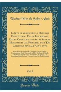 L'Arte Di Verificare Le Date Dei Fatti Storici Delle Inscrizioni, Delle Cronache E Di Altri Antichi Monumenti Dal Principio Dell'era Cristiana Sino All'anno 1770, Vol. 2: Col. Mezzo Di Una Tavola Cronologica in Cui Oltre La Continuazione Delle Olim