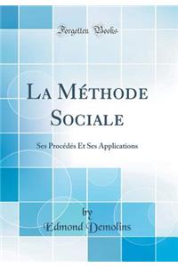 La Mï¿½thode Sociale: Ses Procï¿½dï¿½s Et Ses Applications (Classic Reprint)