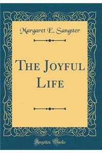 The Joyful Life (Classic Reprint)