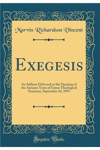 Exegesis: An Address Delivered at the Opening of the Autumn Term of Union Theological Seminary, September 24, 1891 (Classic Reprint)