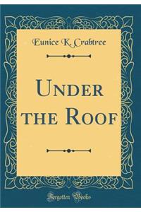 Under the Roof (Classic Reprint)