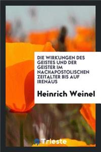Die Wirkungen Des Geistes Und Der Geister Im Nachapostolischen Zeitalter Bis Auf IrenÃ¤us