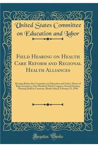 Field Hearing on Health Care Reform and Regional Health Alliances: Hearing Before the Committee on Education and Labor, House of Representatives, One Hundred Third Congress, Second Session; Hearing Held in Cranston, Rhode Island, February 15, 1994