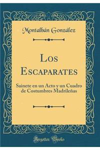 Los Escaparates: Sainete en un Acto y un Cuadro de Costumbres Madrileñas (Classic Reprint)