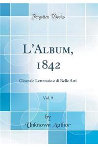 L'Album, 1842, Vol. 9: Giornale Letterario E Di Belle Arti (Classic Reprint)