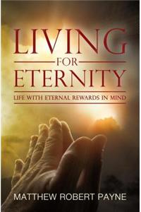 Living for Eternity: Life with Eternal Rewards in Mind