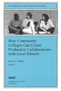 How Community Colleges Can Create Productive Collaborations with Local Schools: New Directions for Community Colleges, Number 111