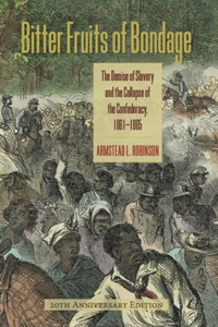 Bitter Fruits of Bondage: The Demise of Slavery and the Collapse of the Confederacy, 1861-1865
