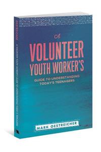 Volunteer Youth Worker's Guide to Understanding Today's Teenagers