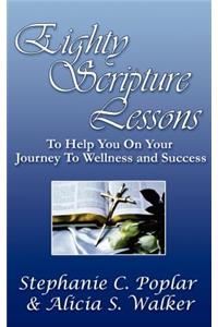 Eighty Scripture Lessons to Help You on Your Journey to Wellness and Success