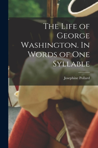 Life of George Washington. In Words of one Syllable