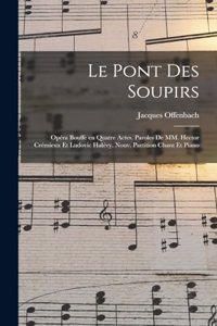 pont des soupirs; opéra bouffe en quatre actes. Paroles de MM. Hector Crémieux et Ludovic Halévy. Nouv. partition chant et piano