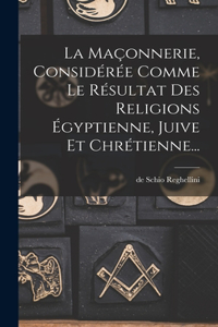 Maçonnerie, Considérée Comme Le Résultat Des Religions Égyptienne, Juive Et Chrétienne...