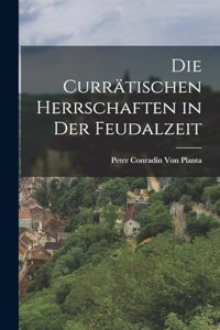 Die Currätischen Herrschaften in Der Feudalzeit